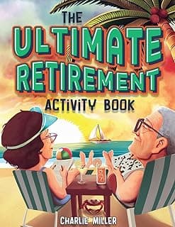 Charlie Miller The Ultimate Retirement Activity Book: Over 100 Activities To Do Now When You're Retired (Retirement Gift)
