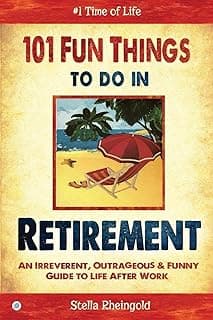 Stella Rheingold 101 Fun Things to do in Retirement: An Irreverent, Outrageous & Funny Guide to Life After Work